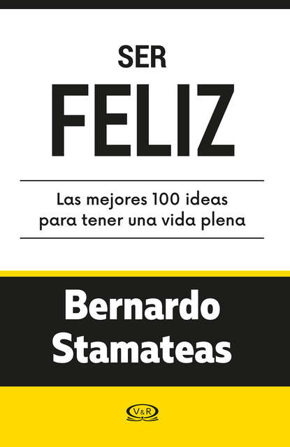 Bernardo Stamateas - Ser feliz. Las mejores 100 ideas para tener una vida plena