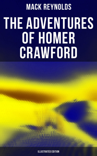 Mack  Reynolds - The Adventures of Homer Crawford (Illustrated Edition)