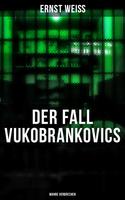 Ernst Weiß - DER FALL VUKOBRANKOVICS: Wahre Verbrechen