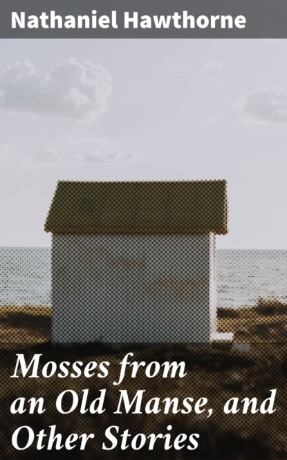 

Mosses from an Old Manse, and Other Stories