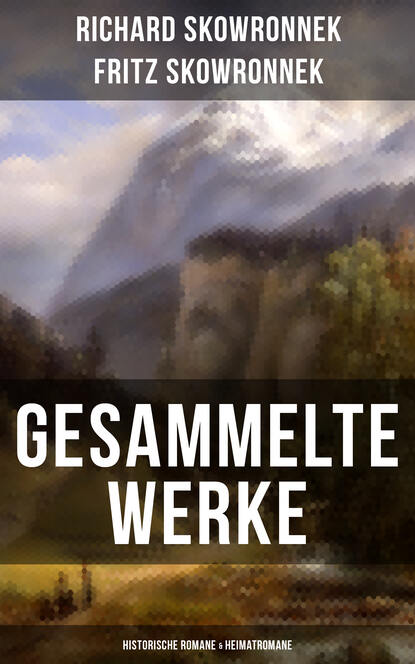 

Gesammelte Werke: Historische Romane & Heimatromane