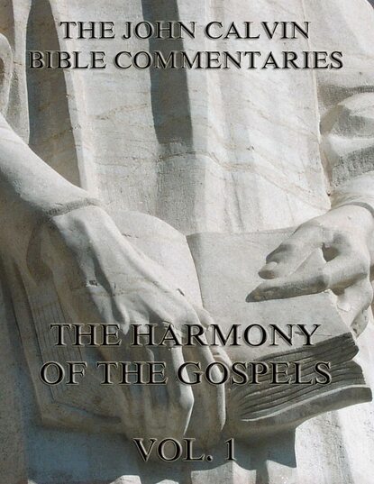 John Calvin - John Calvin's Commentaries On The Harmony Of The Gospels Vol. 1