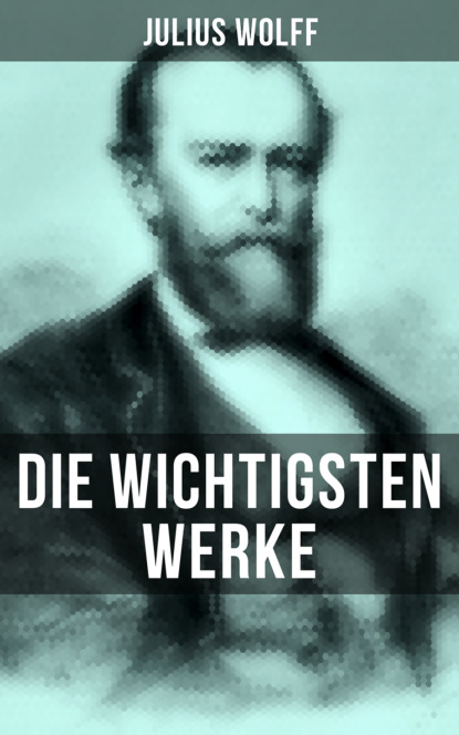 Julius Wolff - Die wichtigsten Werke von Julius Wolff