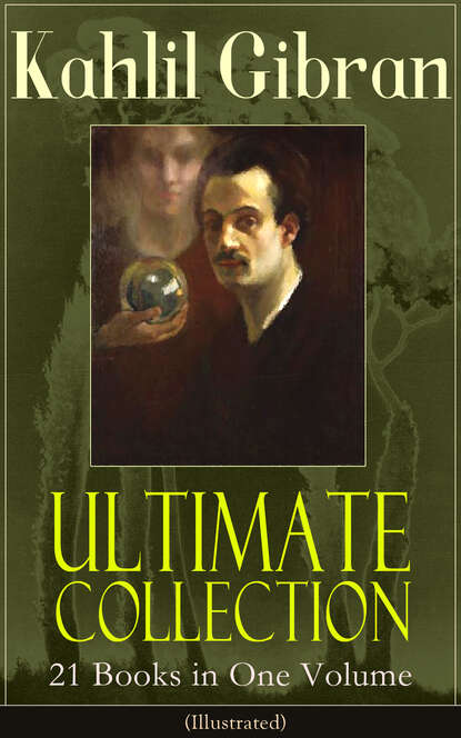 Kahlil Gibran — Kahlil Gibran Ultimate Collection - 21 Books in One Volume (Illustrated)