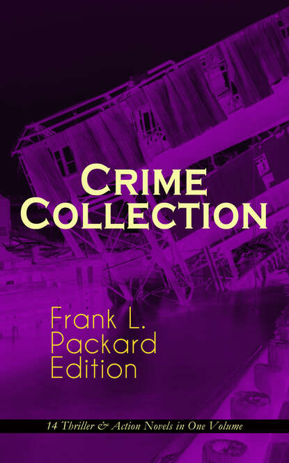 Frank L. Packard - Crime Collection - Frank L. Packard Edition: 14 Thriller & Action Novels in One Volume