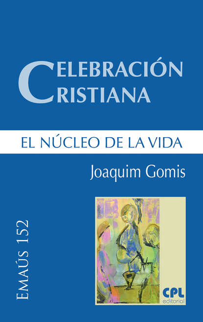 Joaquim Gomis Sanahuja - Celebración cristiana, el núcleo de la vida