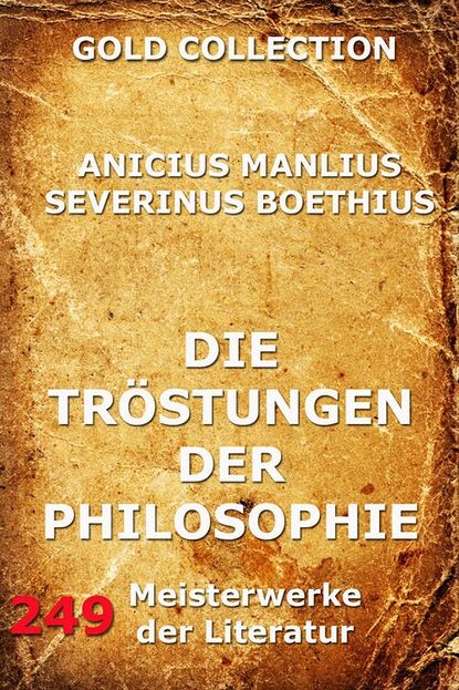 Anicius Manlius Severinus Boethius - Die Tröstungen der Philosophie