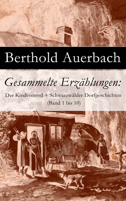 Auerbach Berthold - Gesammelte Erzählungen: Der Kindesmord + Schwarzwälder Dorfgeschichten (Band 1 bis 10)