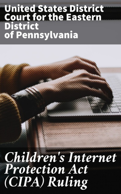 United States District Court for the Eastern District of Pennsylvania - Children's Internet Protection Act (CIPA) Ruling