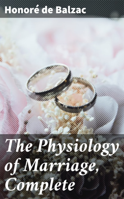 Honoré De Balzac - The Physiology of Marriage, Complete