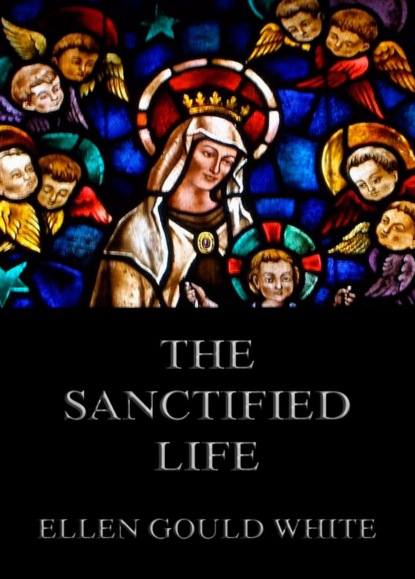 Ellen Gould White - The Sanctified Life