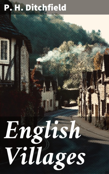 P. H. Ditchfield - English Villages