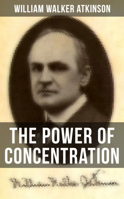William Walker Atkinson - THE POWER OF CONCENTRATION