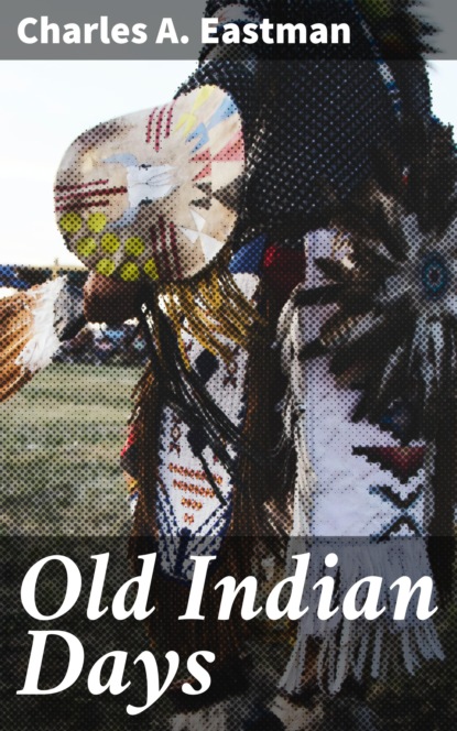 Charles Alexander Eastman - Old Indian Days