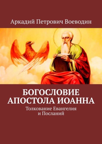 Аркадий Петрович Воеводин - Богословие Апостола Иоанна. Толкование Евангелия и Посланий