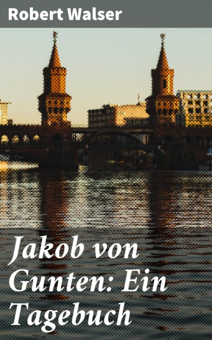 Robert  Walser - Jakob von Gunten: Ein Tagebuch