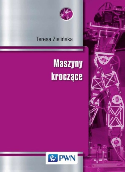 Teresa Zielińska - Maszyny kroczące. Podstawy, projektowanie, sterowanie i wzorce biologiczne