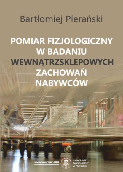 Bartłomiej Pierański - Pomiar fizjologiczny w badaniu wewnątrzsklepowych zachowań nabywców