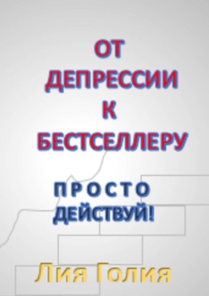 

От депрессии к бестселлеру. Просто действуй!