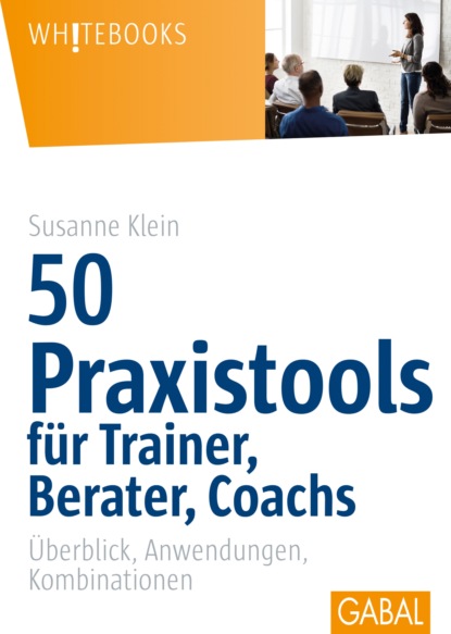 Susanne Klein - 50 Praxistools für Trainer, Berater und Coachs