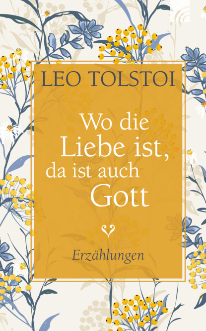 Leo Tolstoi - Wo die Liebe ist, da ist auch Gott