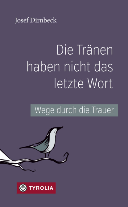 Die Tränen haben nicht das letzte Wort - Josef Dirnbeck