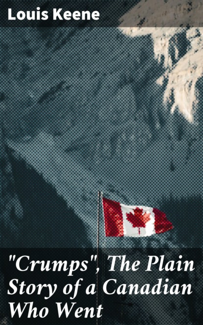 Louis Keene - "Crumps", The Plain Story of a Canadian Who Went