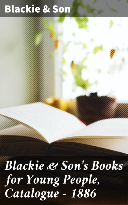 

Blackie & Son's Books for Young People, Catalogue - 1886