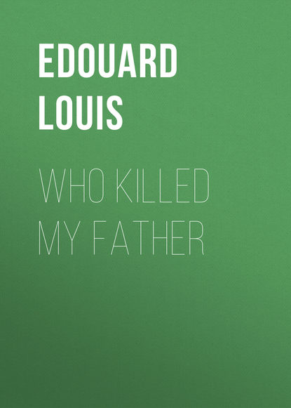 Edouard Louis - Who Killed My Father