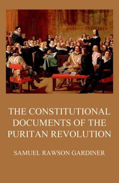 Samuel Rawson Gardiner - The Constitutional Documents of the Puritan Revolution