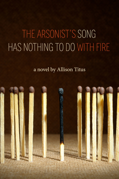 Allison Titus - The Arsonist's Song Has Nothing to Do With Fire