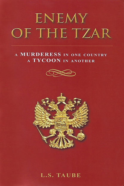 Lester S. Taube — Enemy of the Tzar: A Murderess in One Country, A Tycoon in Another