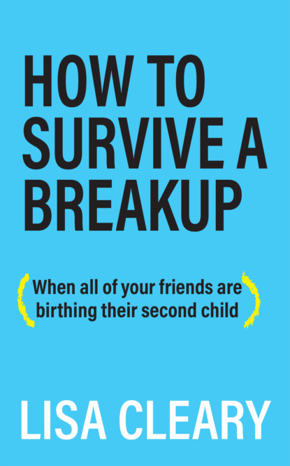 Lisa Cleary - How to Survive a Breakup