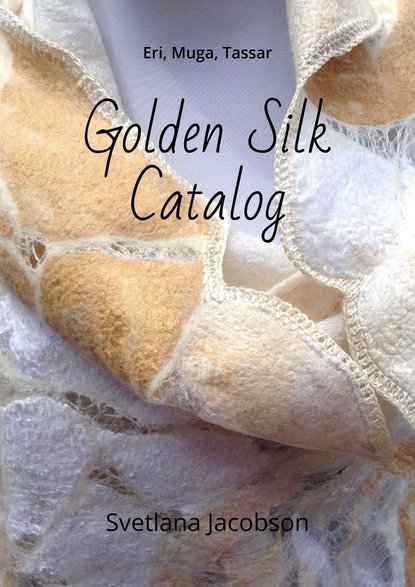 Svetlana Jacobson - Golden Silk Catalog. Eri, Muga, Tassar