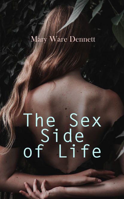 Mary Ware Dennett - The Sex Side of Life: An Explanation for Young People