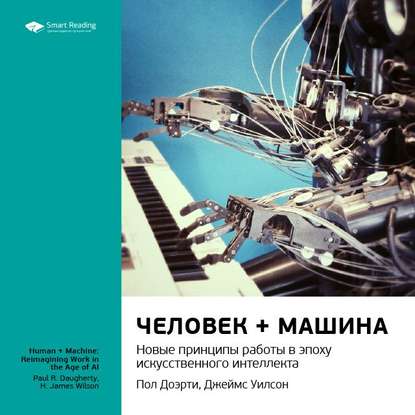 Аудиокнига Ключевые идеи книги: Человек + машина. Новые принципы работы в эпоху искусственного интеллекта. Пол Доэрти, Джеймс Уилсон ISBN 