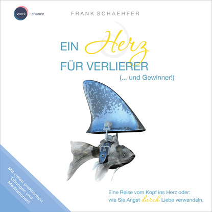 Ein Herz für Verlierer (... und Gewinner!) - Wie Sie Angst durch Liebe verwandeln (ungekürzt) - Frank Schaehfer