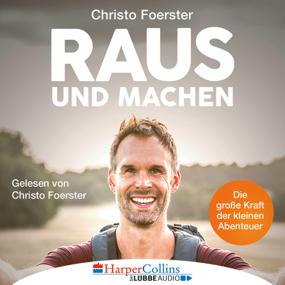 Christo Foerster — Raus und machen! (Ungek?rzt)