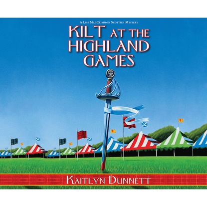 Kaitlyn Dunnett - Kilt at the Highland Games - A Liss MacCrimmon Scottish Mystery 10 (Unabridged)