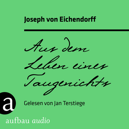 Joseph von Eichendorff - Aus dem Leben eines Taugenichts (Ungekürzt)