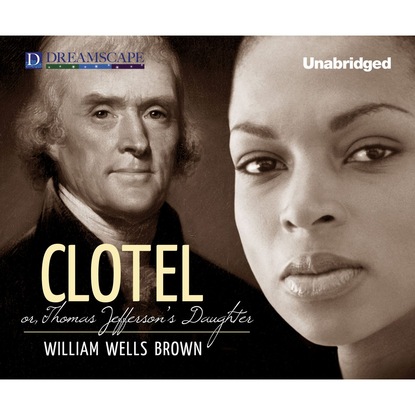 Clotel - or, Thomas Jefferson's Daughter (Unabridged) (William Wells Brown). 