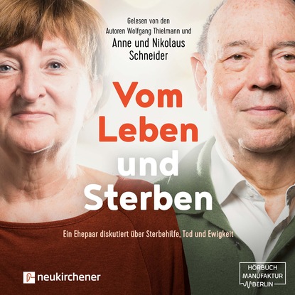 Ксюша Ангел - Vom Leben und Sterben - Ein Ehepaar diskutiert über Sterbehilfe, Tod und Ewigkeit (Ungekürzt)