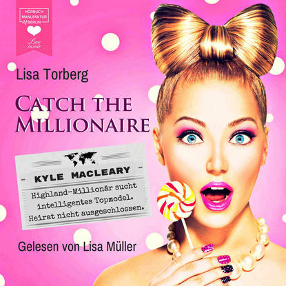 Kyle MacLeary: Highland-Millionär sucht intelligentes Topmodel. Heirat nicht ausgeschlossen - Catch the Millionaire, Band 1 (Ungekürzt) (Lisa Torberg). 