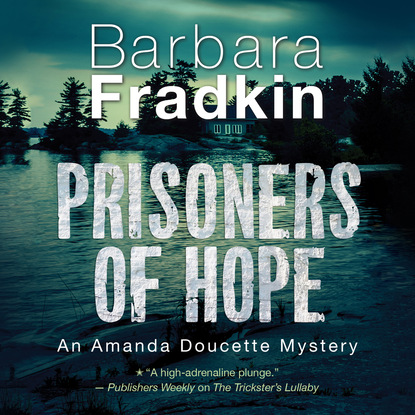Barbara Fradkin - Prisoners of Hope - An Amanda Doucette Mystery, Book 3 (Unabridged)