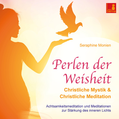 Seraphine Monien — Perlen der Weisheit - Christliche Mystik & Christliche Meditation - Achtsamkeitsmeditation und Meditationen zur St?rkung des inneren Lichts