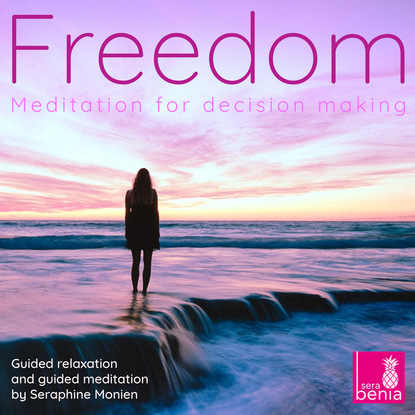 Freedom - Meditation for Decision Making - Guided Relaxation and Guided Meditation (Seraphine Monien). 