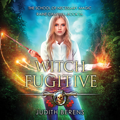 Witch Fugitive - School of Necessary Magic Raine Campbell - An Urban Fantasy Action Adventure, Book 6 (Unabridged)