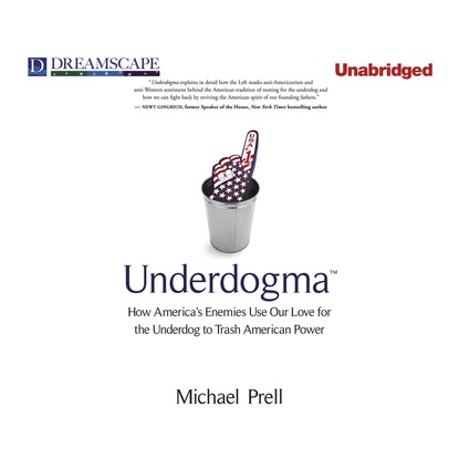 Michael Prell - Underdogma - How America's Enemies Use Our Love for the Underdog to Trash American Power (Unabridged)