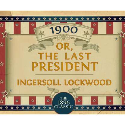 

1900: Or; The Last President (Unabridged)