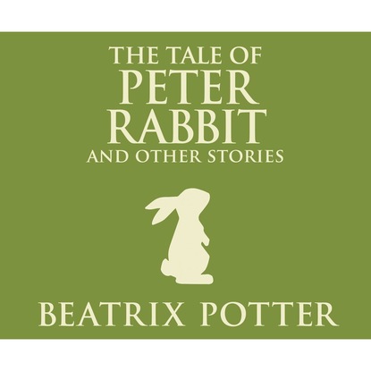 Beatrix Potter - The Tale of Peter Rabbit and Other Stories (Unabridged)